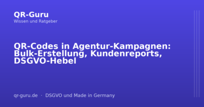 QR-Codes in Agentur-Kampagnen: Bulk-Erstellung, Kundenreports, DSGVO-Hebel